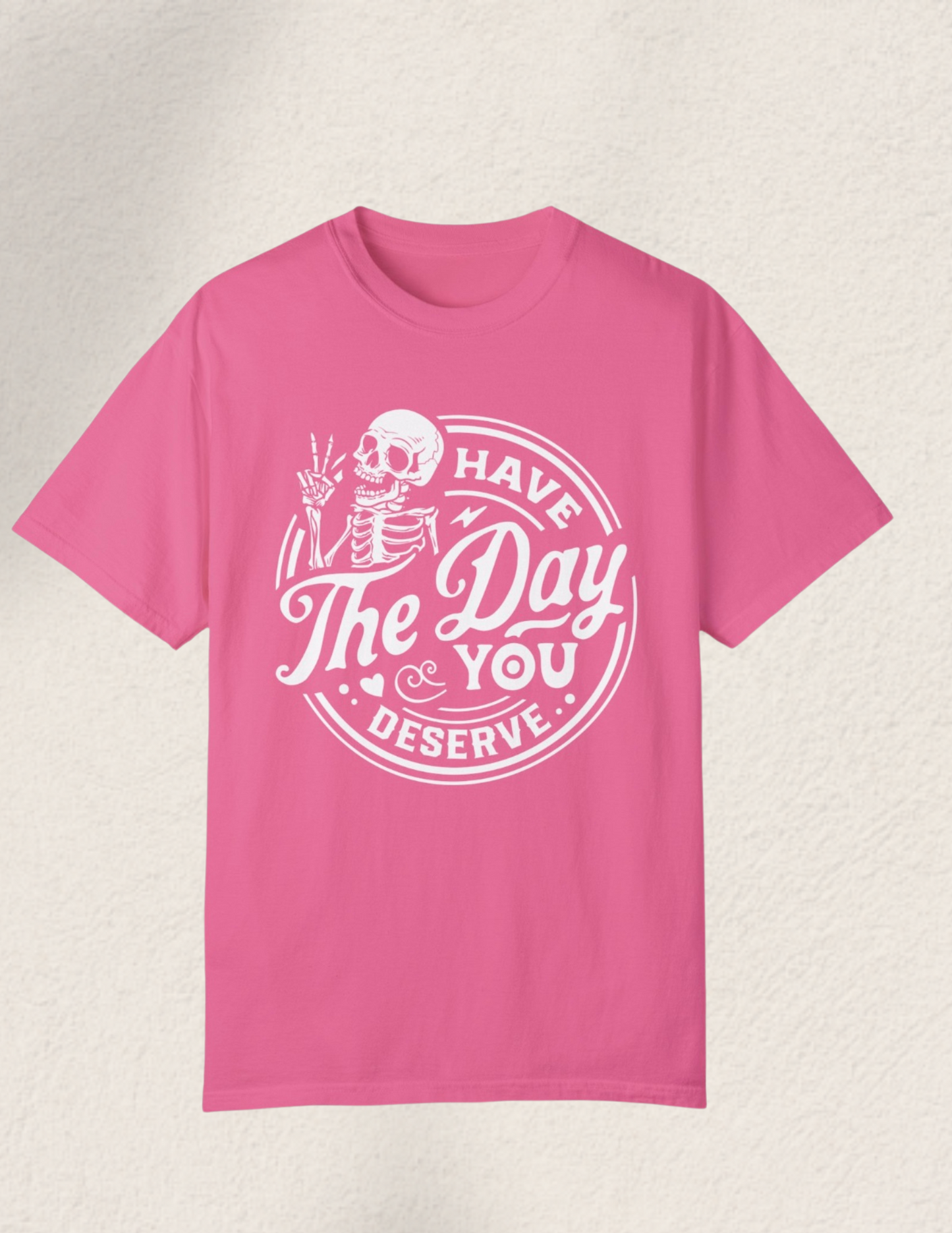Have The Day You Deserve Comfort Tee