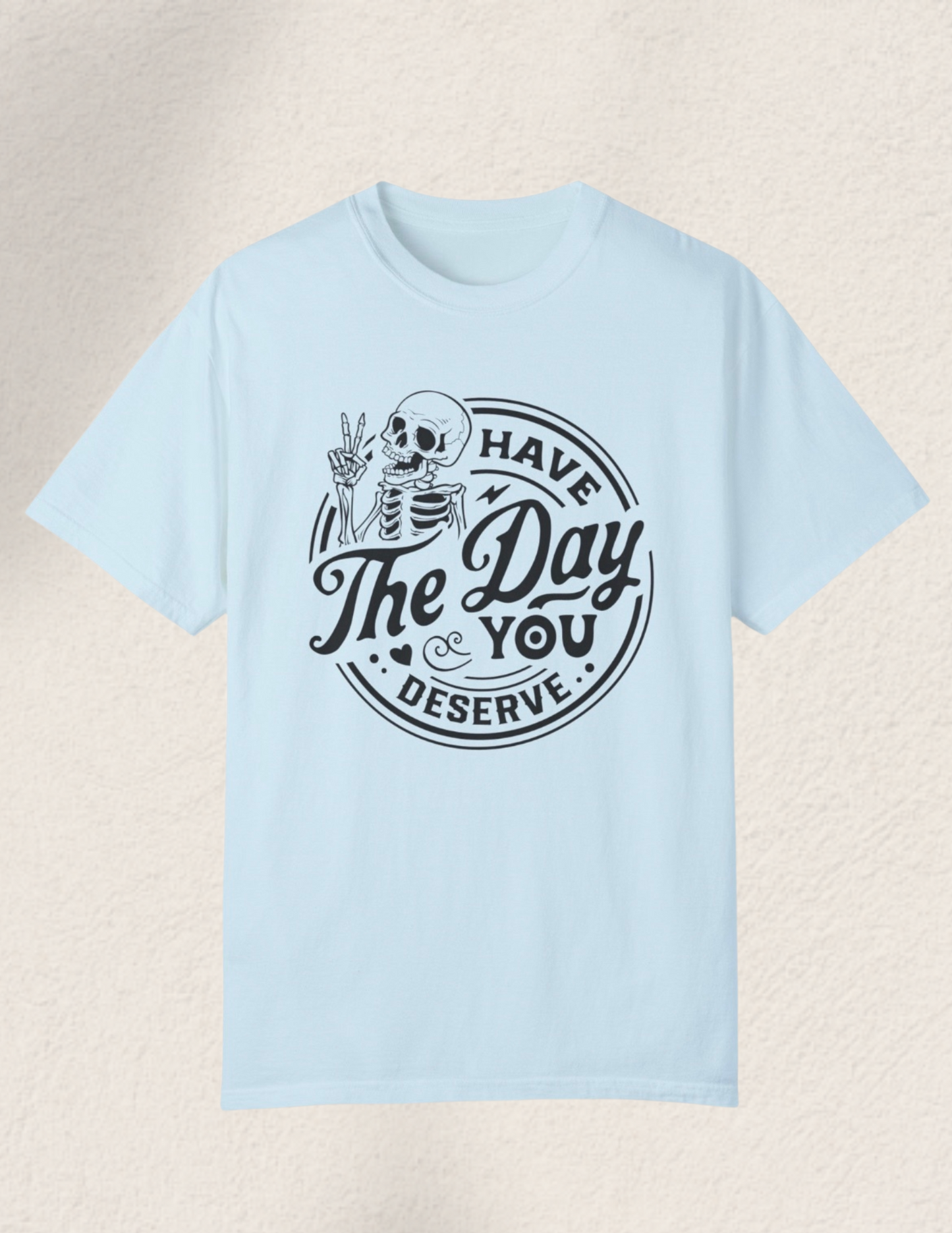 Have The Day You Deserve Comfort Tee