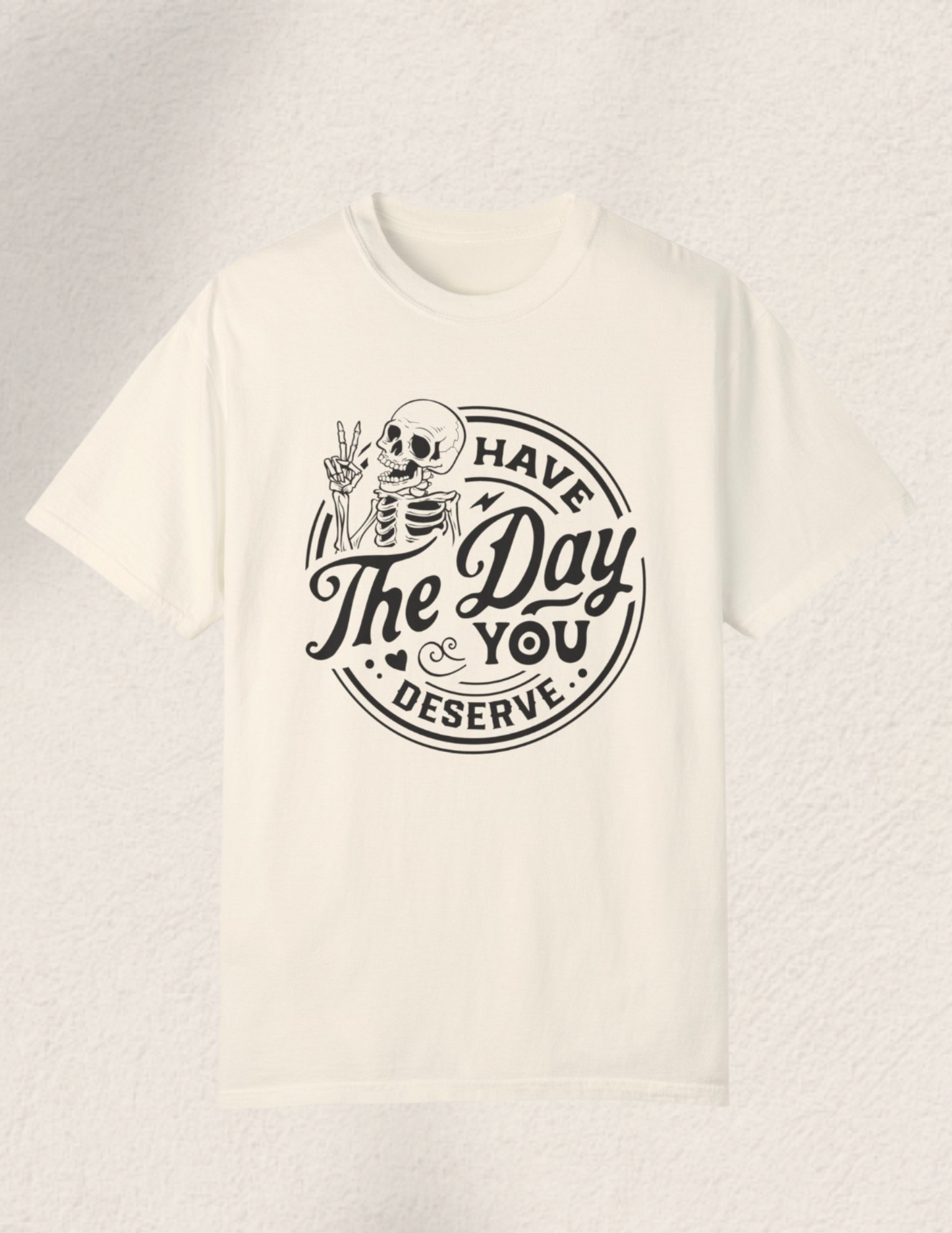 Have The Day You Deserve Comfort Tee