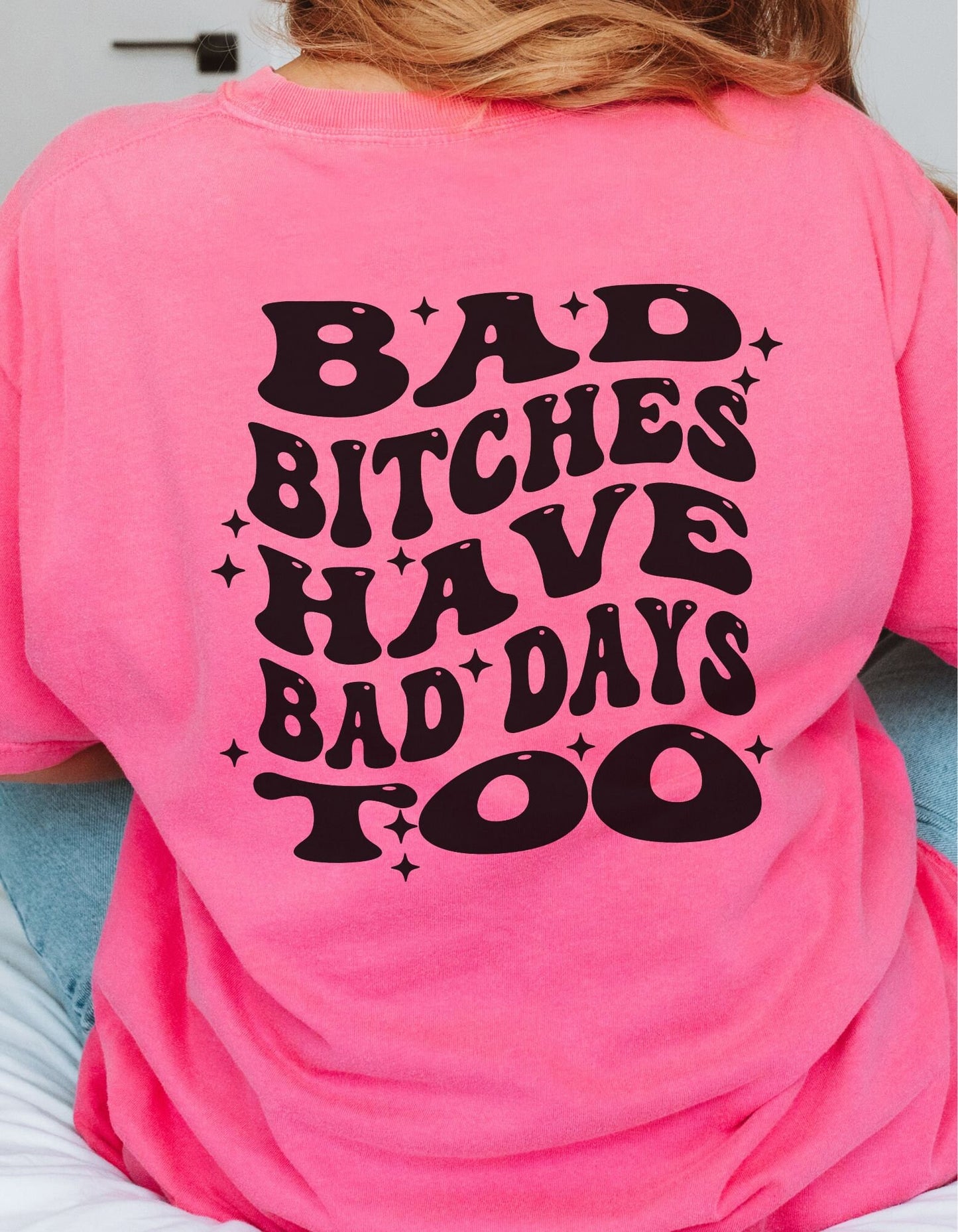 Bad Bitches Have Bad Days Too Comfort Colors Tee | Black Text