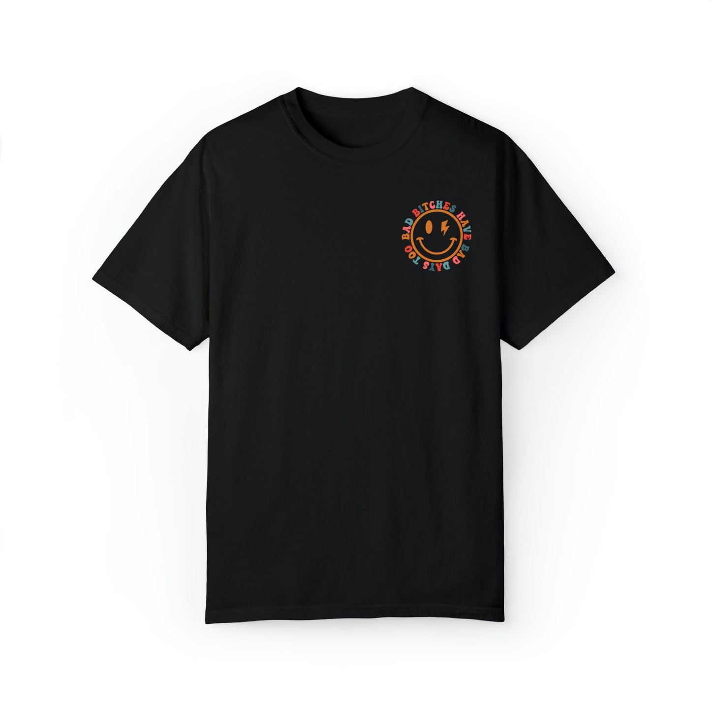 Bad Bitches Have Bad Days Too Comfort Colors Tee