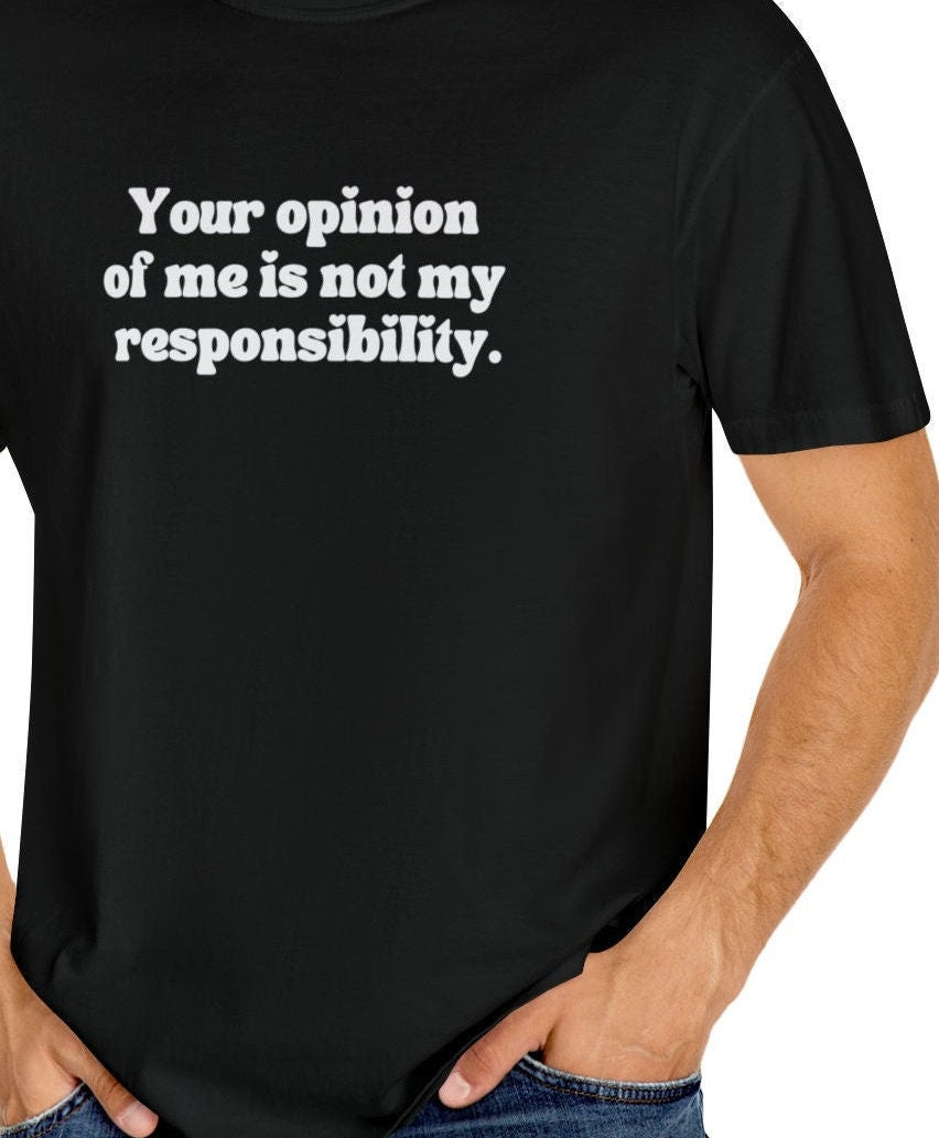 Your Opinion Of Me Is Not My Responsibility | Comfort Colors® Mental Health Boundaries Tshirt | Say It With Your Chest | Neutral 2023 2024