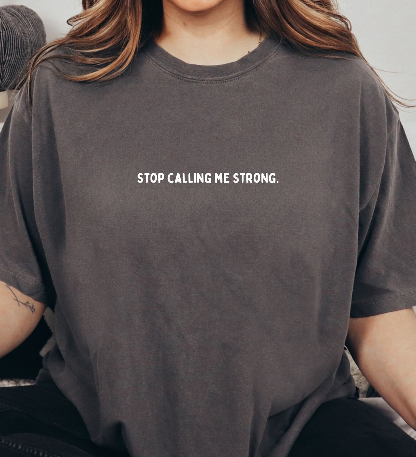Stop Calling Me Strong Comfort Colors® Tee Shirt | Mental health awareness, matters, 2024 2023 new designs menty tee co. Oversized