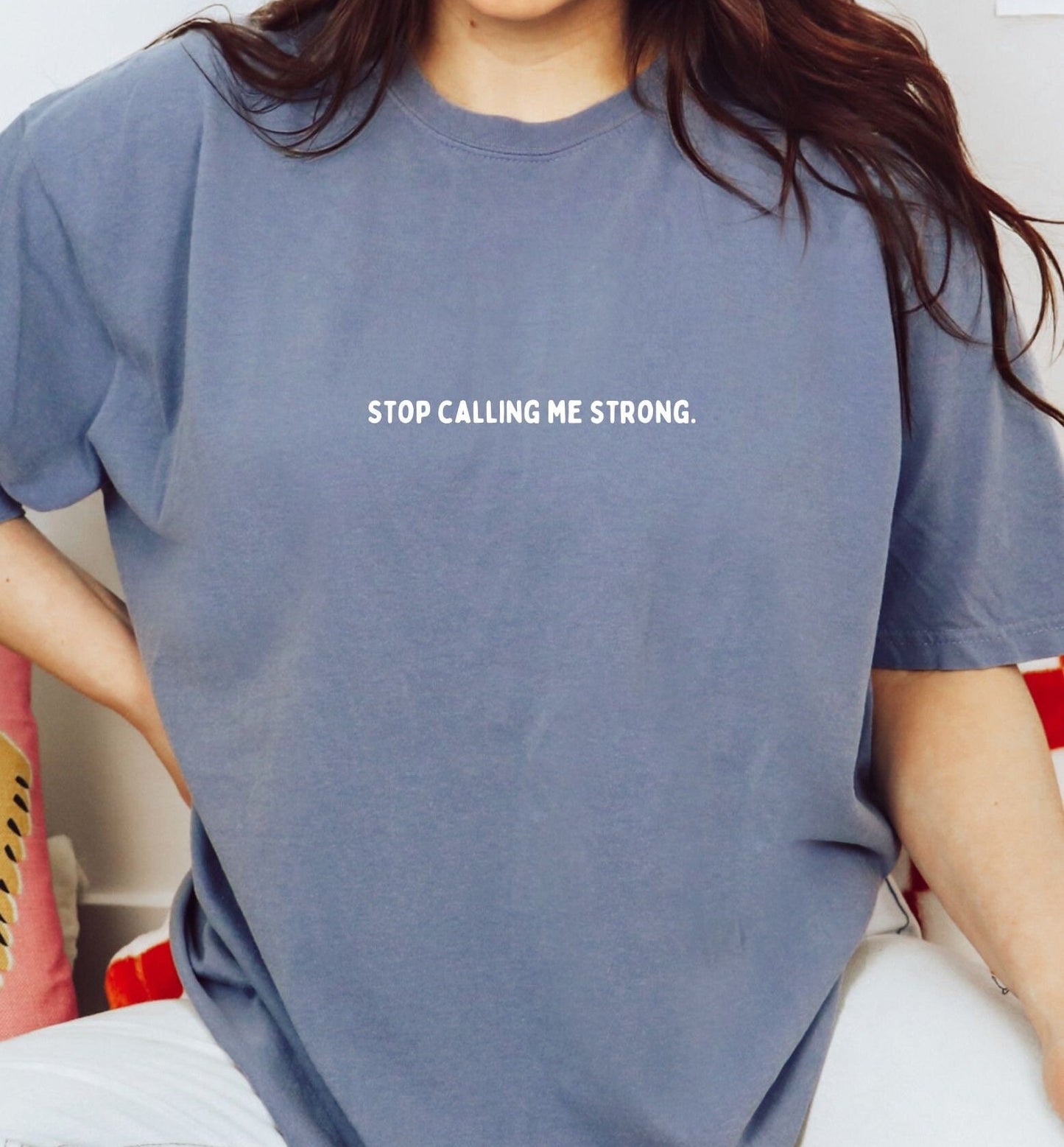 Stop Calling Me Strong Comfort Colors® Tee Shirt | Mental health awareness, matters, 2024 2023 new designs menty tee co. Oversized