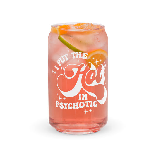 I Put The Hot In Psychotic Can Glass