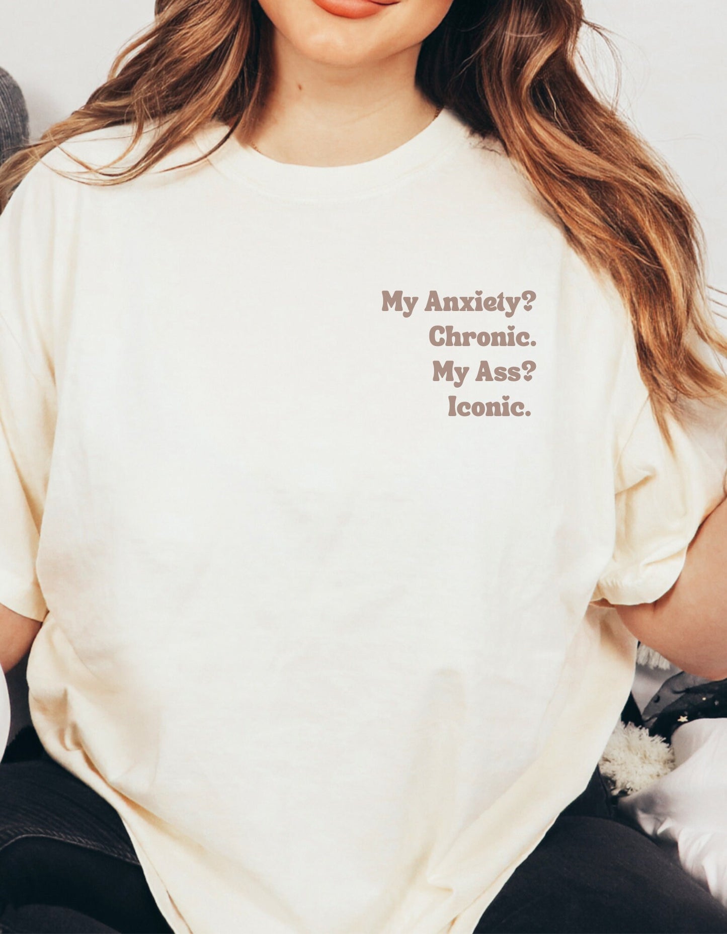 My Anxiety? Chronic. My Ass? Iconic. | Comfort Colors® Funny Dark humor Mental Health Tshirt | Say It With Your Chest | Fall 2023 2024