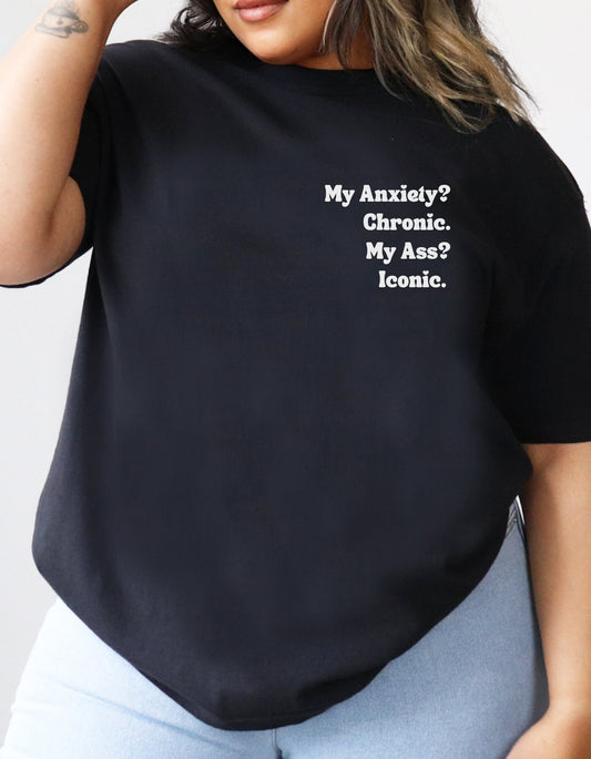 My Anxiety? Chronic. My Ass? Iconic. | Comfort Colors® Funny Dark humor Mental Health Tshirt | Say It With Your Chest | Fall 2023 2024