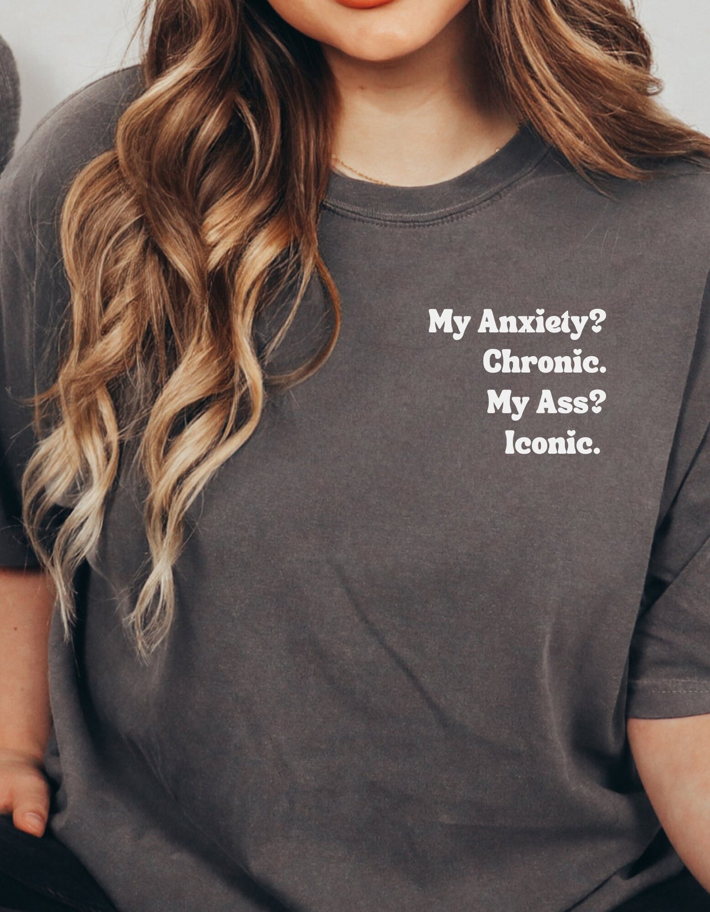 My Anxiety? Chronic. My Ass? Iconic. | Comfort Colors® Funny Dark humor Mental Health Tshirt | Say It With Your Chest | Fall 2023 2024