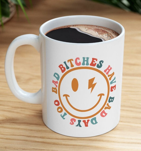 Bad Bitches Have Bad Days Too 11oz Coffee Mug