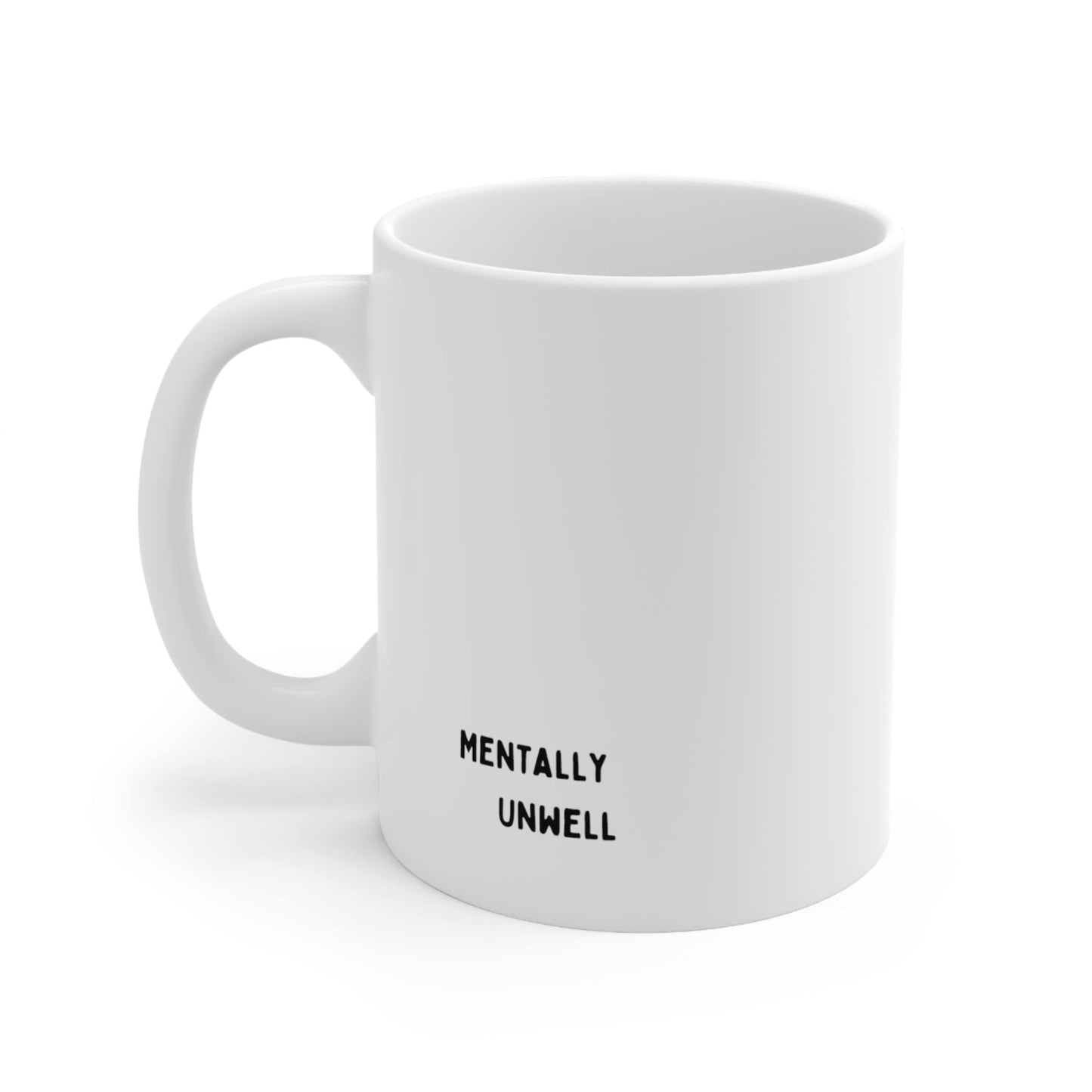 Mentally Unwell 11oz Mug | Moody Say What You Feel Mental Health Awareness Matters Ceramic Coffee Tea Mug New Menty Tee Co 2023