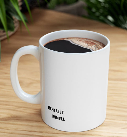 Mentally Unwell 11oz Mug | Moody Say What You Feel Mental Health Awareness Matters Ceramic Coffee Tea Mug New Menty Tee Co 2023