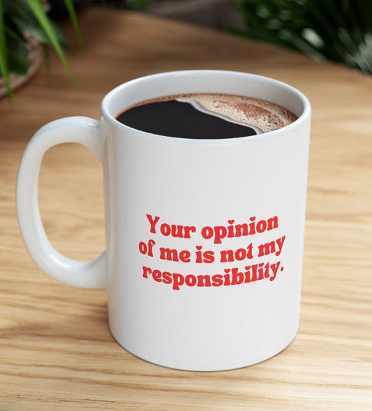 Your opinion Of Me Is Not My Responsibility 11oz Mug | Say What You Feel Mental Health Awareness Ceramic Coffee Tea Mug New Menty Tee Co 23'